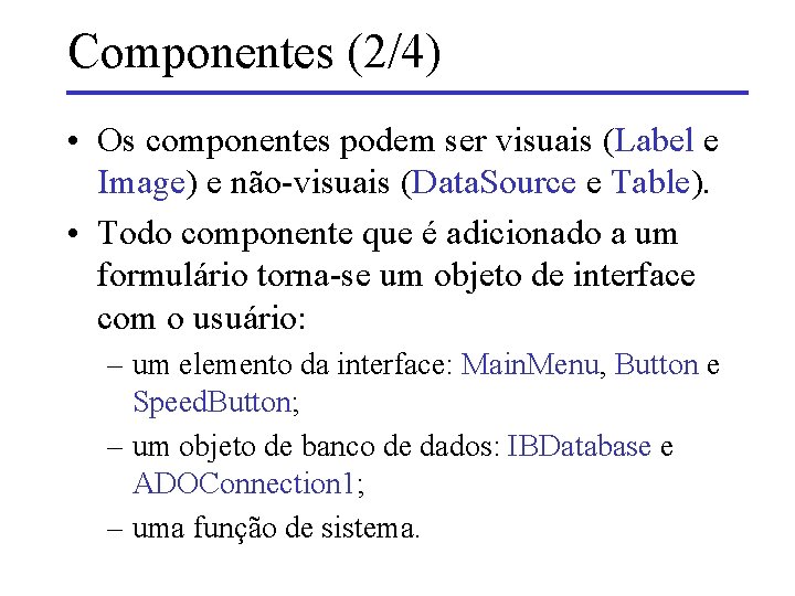 Componentes (2/4) • Os componentes podem ser visuais (Label e Image) e não-visuais (Data.