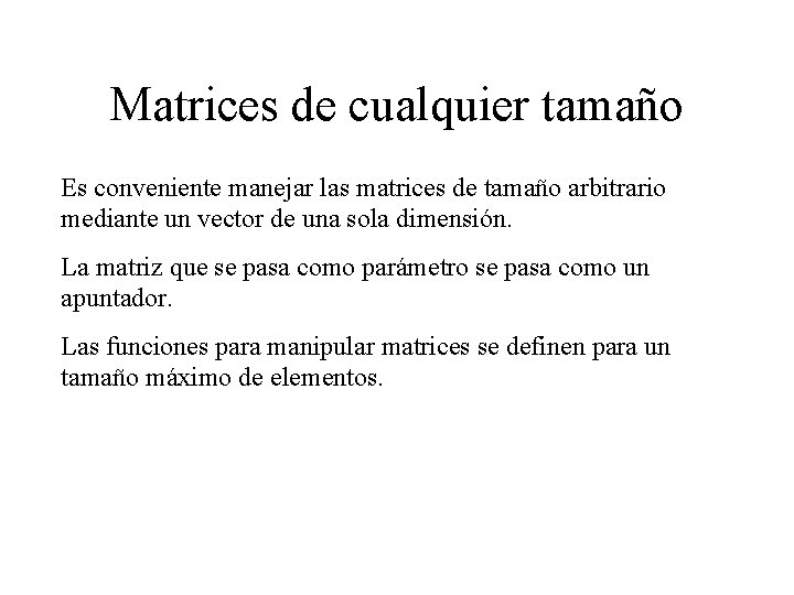 Matrices de cualquier tamaño Es conveniente manejar las matrices de tamaño arbitrario mediante un