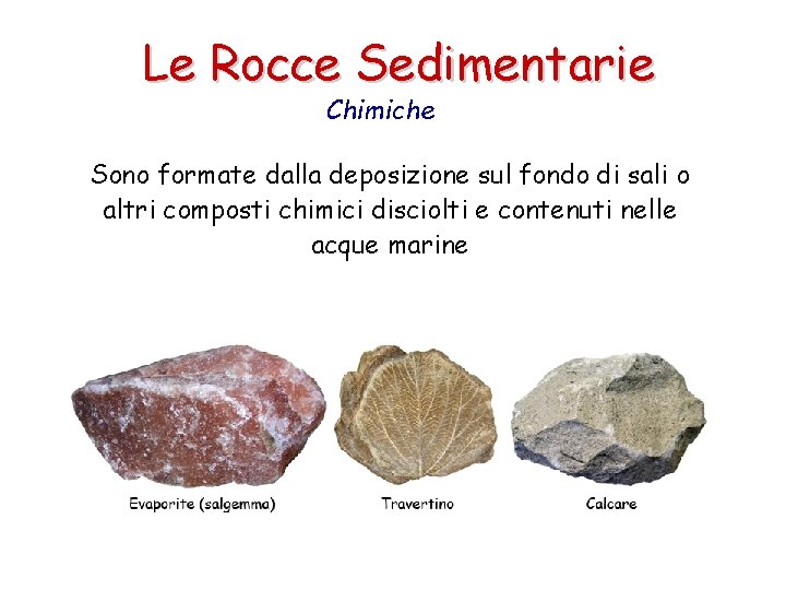Le Rocce Sedimentarie Chimiche Sono formate dalla deposizione sul fondo di sali o altri