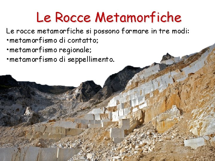 Le Rocce Metamorfiche Le rocce metamorfiche si possono formare in tre modi: • metamorfismo