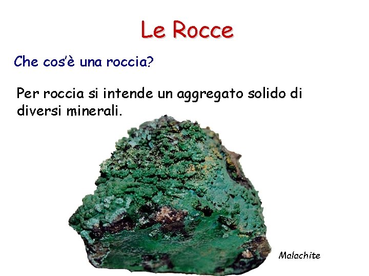 Le Rocce Che cos’è una roccia? Per roccia si intende un aggregato solido di