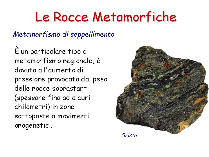 Le Rocce Metamorfiche Metamorfismo di seppellimento È un particolare tipo di metamorfismo regionale, è