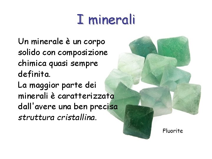 I minerali Un minerale è un corpo solido con composizione chimica quasi sempre definita.