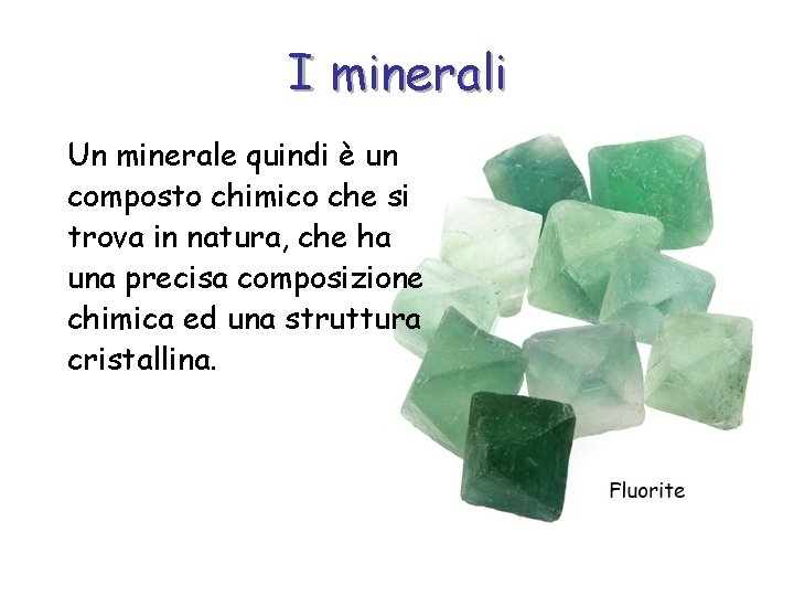 I minerali Un minerale quindi è un composto chimico che si trova in natura,