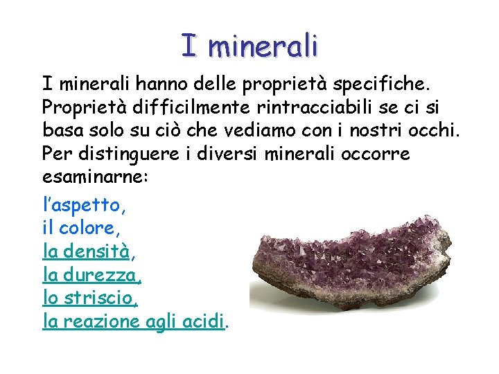 I minerali hanno delle proprietà specifiche. Proprietà difficilmente rintracciabili se ci si basa solo