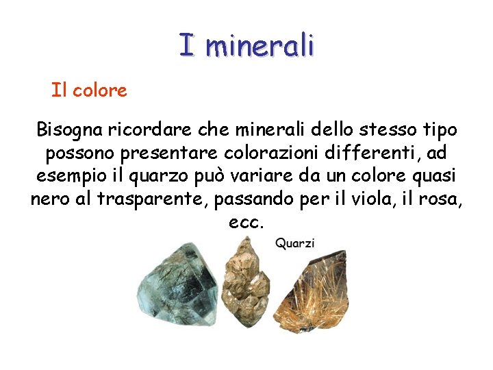 I minerali Il colore Bisogna ricordare che minerali dello stesso tipo possono presentare colorazioni