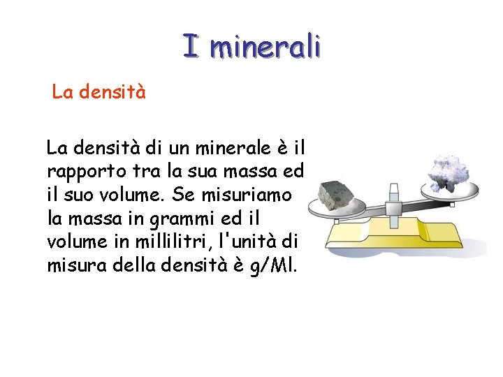 I minerali La densità di un minerale è il rapporto tra la sua massa