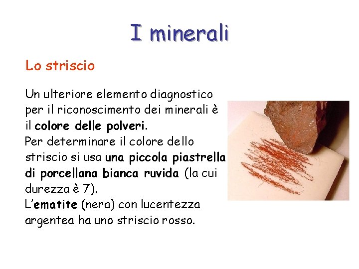 I minerali Lo striscio Un ulteriore elemento diagnostico per il riconoscimento dei minerali è