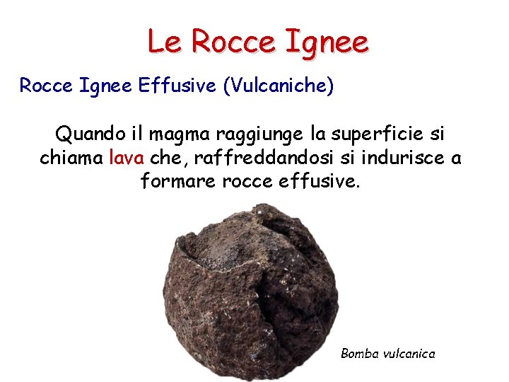 Le Rocce Ignee Effusive (Vulcaniche) Quando il magma raggiunge la superficie si chiama lava