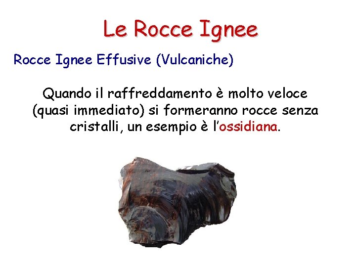 Le Rocce Ignee Effusive (Vulcaniche) Quando il raffreddamento è molto veloce (quasi immediato) si