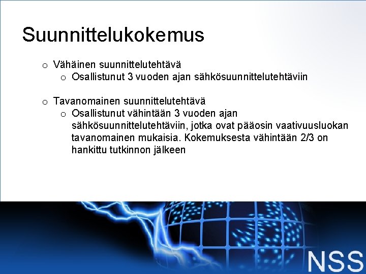 Suunnittelukokemus o Vähäinen suunnittelutehtävä o Osallistunut 3 vuoden ajan sähkösuunnittelutehtäviin o Tavanomainen suunnittelutehtävä o