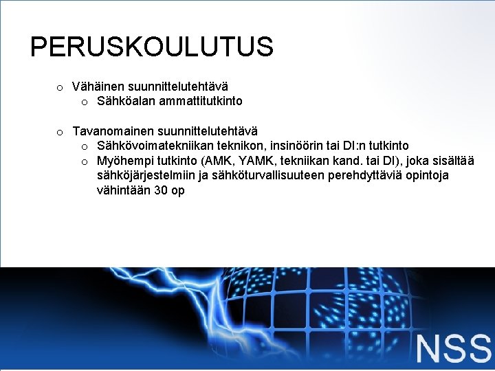 PERUSKOULUTUS o Vähäinen suunnittelutehtävä o Sähköalan ammattitutkinto o Tavanomainen suunnittelutehtävä o Sähkövoimatekniikan teknikon, insinöörin