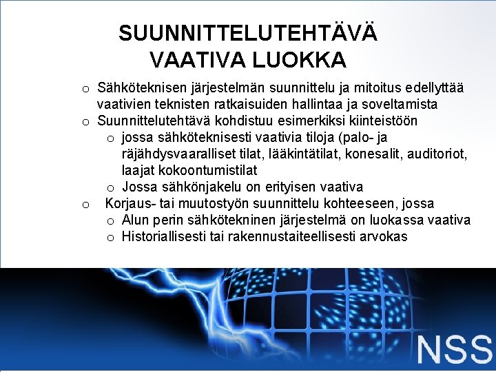SUUNNITTELUTEHTÄVÄ VAATIVA LUOKKA o Sähköteknisen järjestelmän suunnittelu ja mitoitus edellyttää vaativien teknisten ratkaisuiden hallintaa SUUNNITTELUTEHTÄVÄ VAATIVA LUOKKA o Sähköteknisen järjestelmän suunnittelu ja mitoitus edellyttää vaativien teknisten ratkaisuiden hallintaa