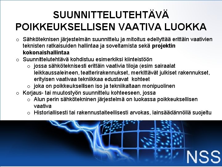 SUUNNITTELUTEHTÄVÄ POIKKEUKSELLISEN VAATIVA LUOKKA o Sähköteknisen järjestelmän suunnittelu ja mitoitus edellyttää erittäin vaativien teknisten SUUNNITTELUTEHTÄVÄ POIKKEUKSELLISEN VAATIVA LUOKKA o Sähköteknisen järjestelmän suunnittelu ja mitoitus edellyttää erittäin vaativien teknisten