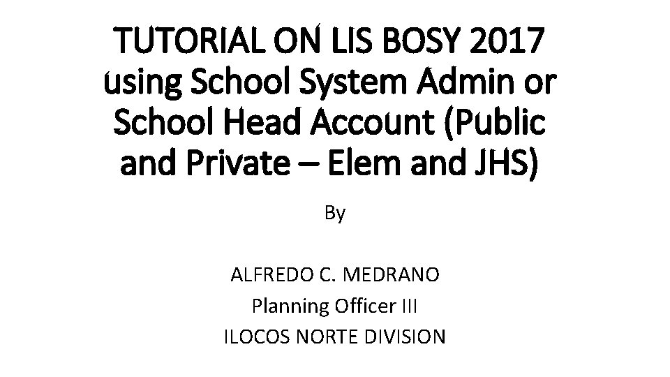 TUTORIAL ON LIS BOSY 2017 using School System Admin or School Head Account (Public