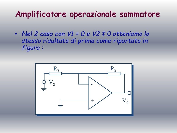 Amplificatore operazionale sommatore • Nel 2 caso con V 1 = 0 e V