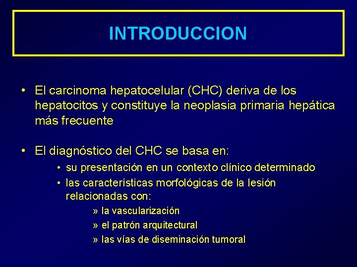 INTRODUCCION • El carcinoma hepatocelular (CHC) deriva de los hepatocitos y constituye la neoplasia