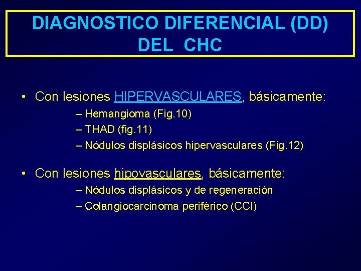 DIAGNOSTICO DIFERENCIAL (DD) DEL CHC • Con lesiones HIPERVASCULARES, básicamente: – Hemangioma (Fig. 10)