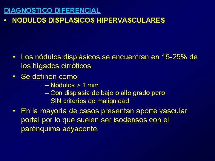 DIAGNOSTICO DIFERENCIAL • NODULOS DISPLASICOS HIPERVASCULARES • Los nódulos displásicos se encuentran en 15