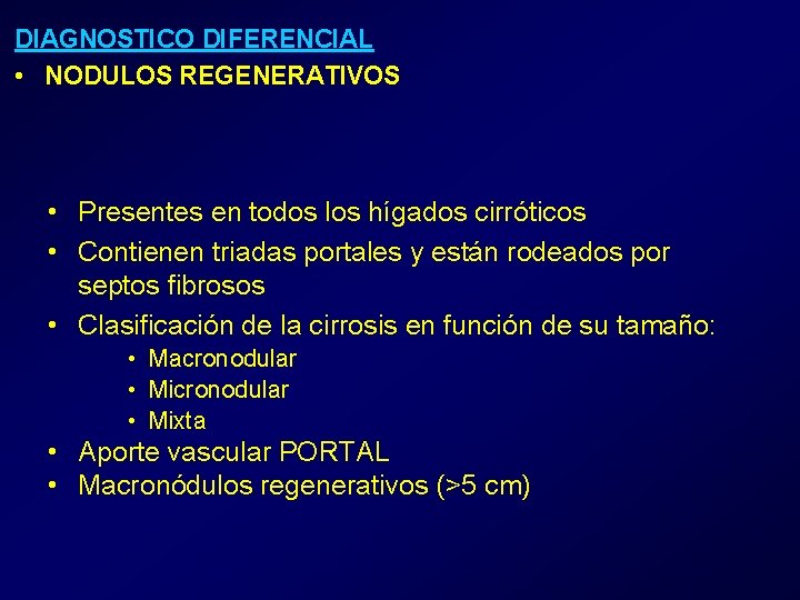 DIAGNOSTICO DIFERENCIAL • NODULOS REGENERATIVOS • Presentes en todos los hígados cirróticos • Contienen