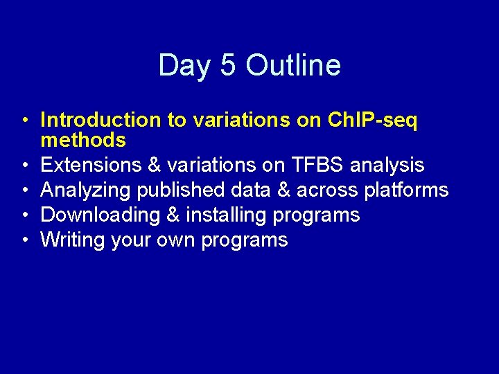 Day 5 Outline • Introduction to variations on Ch. IP-seq methods • Extensions &