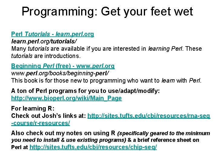 Programming: Get your feet wet Perl Tutorials - learn. perl. org/tutorials/ Many tutorials are