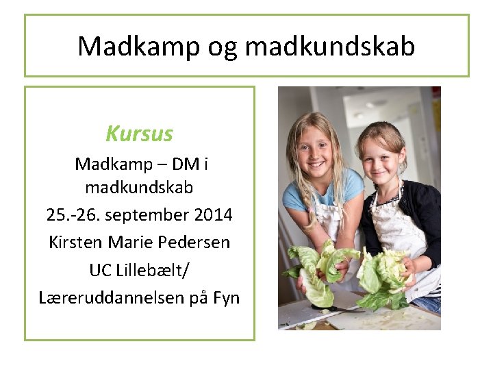 Madkamp og madkundskab Kursus Madkamp – DM i madkundskab 25. -26. september 2014 Kirsten