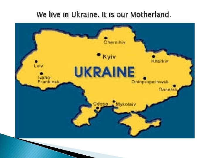 We live in Ukraine. It is our Motherland. 