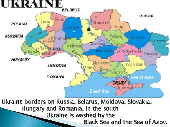 Ukraine borders on Russia, Belarus, Moldova, Slovakia, Hungary and Romania. In the south Ukraine