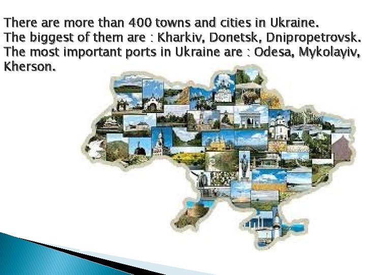 There are more than 400 towns and cities in Ukraine. The biggest of them