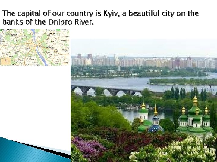 The capital of our country is Kyiv, a beautiful city on the banks of