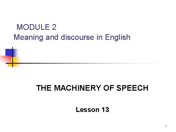 MODULE 2 Meaning and discourse in English THE MACHINERY OF SPEECH Lesson 13 1