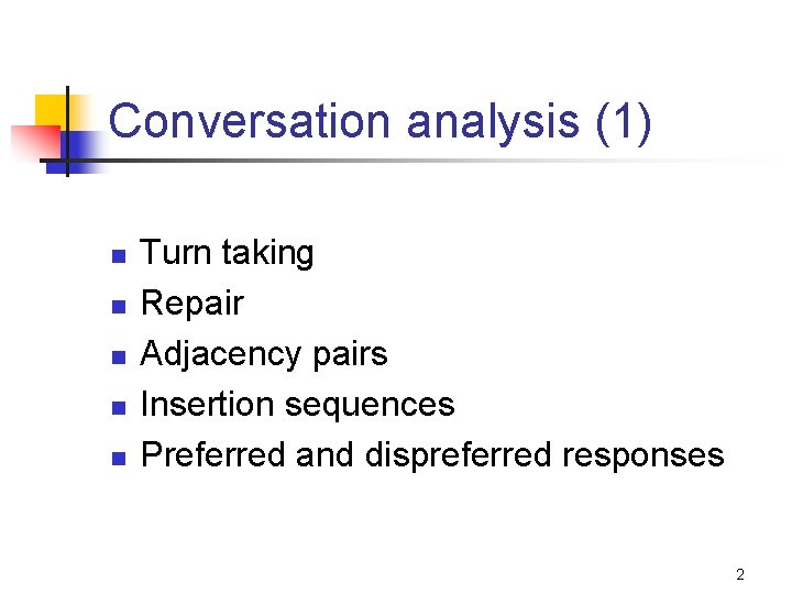 Conversation analysis (1) n n n Turn taking Repair Adjacency pairs Insertion sequences Preferred