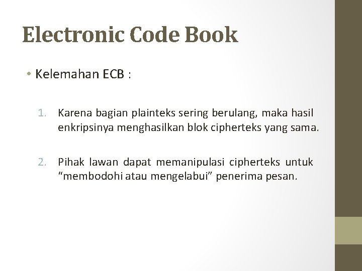 Electronic Code Book • Kelemahan ECB : 1. Karena bagian plainteks sering berulang, maka
