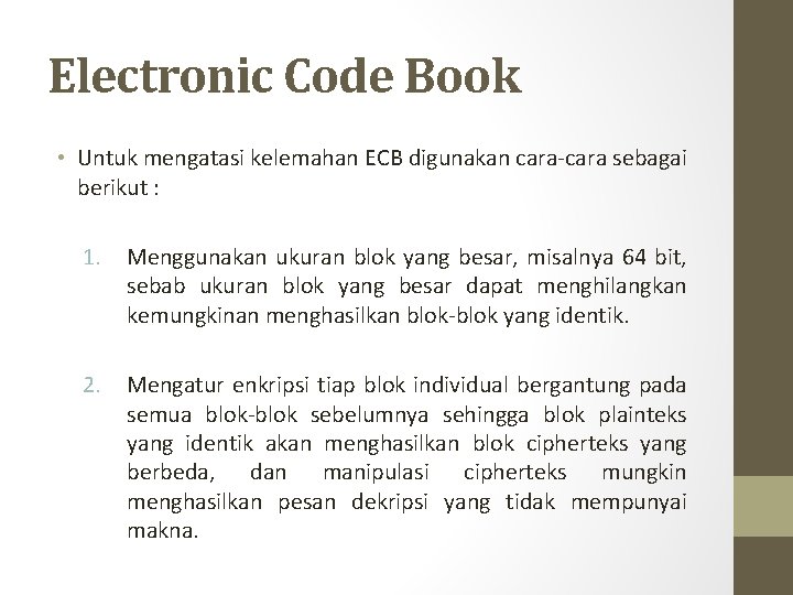 Electronic Code Book • Untuk mengatasi kelemahan ECB digunakan cara-cara sebagai berikut : 1.