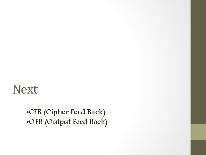 Next • CFB (Cipher Feed Back) • OFB (Output Feed Back) 