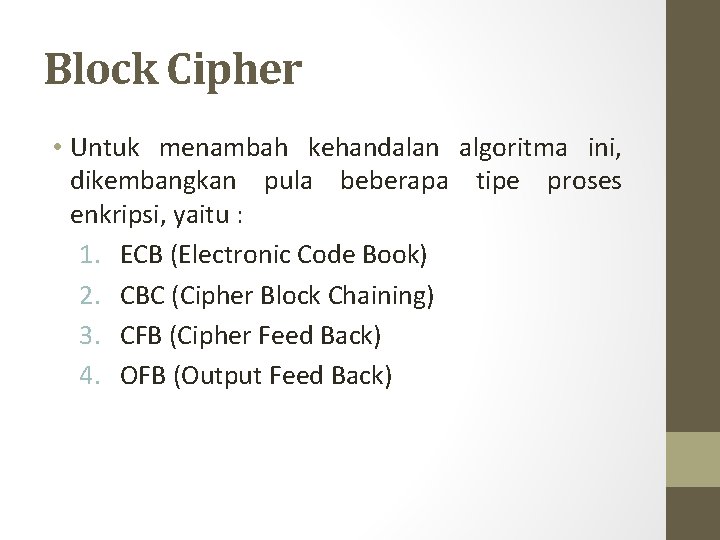 Block Cipher • Untuk menambah kehandalan algoritma ini, dikembangkan pula beberapa tipe proses enkripsi,