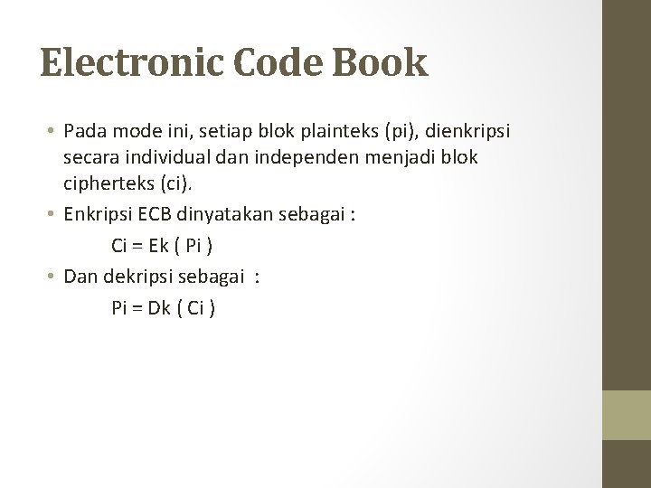 Electronic Code Book • Pada mode ini, setiap blok plainteks (pi), dienkripsi secara individual
