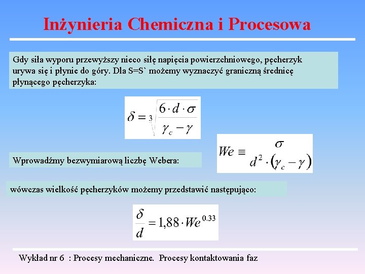 Inżynieria Chemiczna i Procesowa Gdy siła wyporu przewyższy nieco siłę napięcia powierzchniowego, pęcherzyk urywa