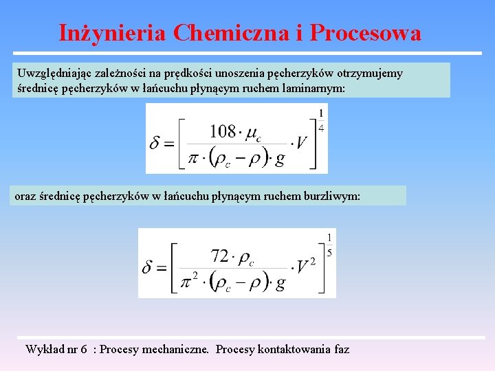 Inżynieria Chemiczna i Procesowa Uwzględniając zależności na prędkości unoszenia pęcherzyków otrzymujemy średnicę pęcherzyków w