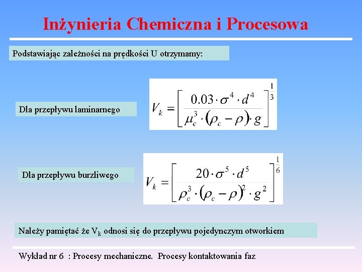 Inżynieria Chemiczna i Procesowa Podstawiając zależności na prędkości U otrzymamy: Dla przepływu laminarnego Dla