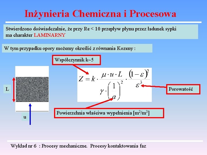 Inżynieria Chemiczna i Procesowa Stwierdzono doświadczalnie, że przy Re < 10 przepływ płynu przez