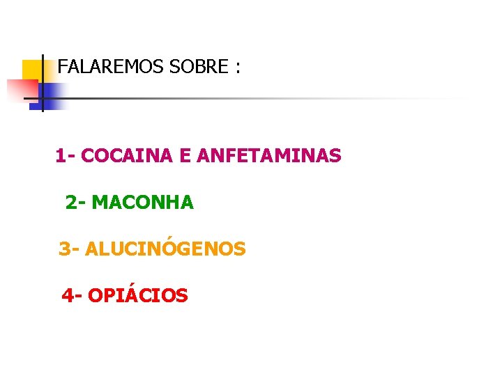 FALAREMOS SOBRE : 1 - COCAINA E ANFETAMINAS 2 - MACONHA 3 - ALUCINÓGENOS
