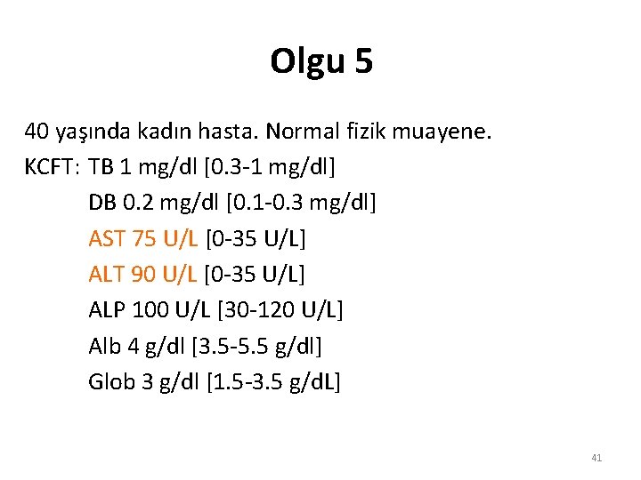 Olgu 5 40 yaşında kadın hasta. Normal fizik muayene. KCFT: TB 1 mg/dl [0.