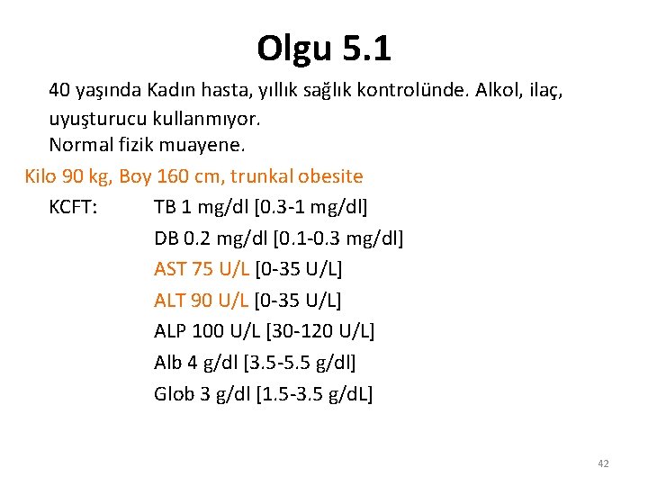 Olgu 5. 1 40 yaşında Kadın hasta, yıllık sağlık kontrolünde. Alkol, ilaç, uyuşturucu kullanmıyor.