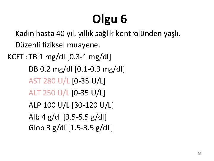 Olgu 6 Kadın hasta 40 yıl, yıllık sağlık kontrolünden yaşlı. Düzenli fiziksel muayene. KCFT