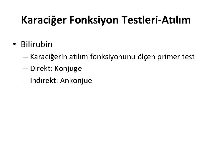 Karaciğer Fonksiyon Testleri-Atılım • Bilirubin – Karaciğerin atılım fonksiyonunu ölçen primer test – Direkt: