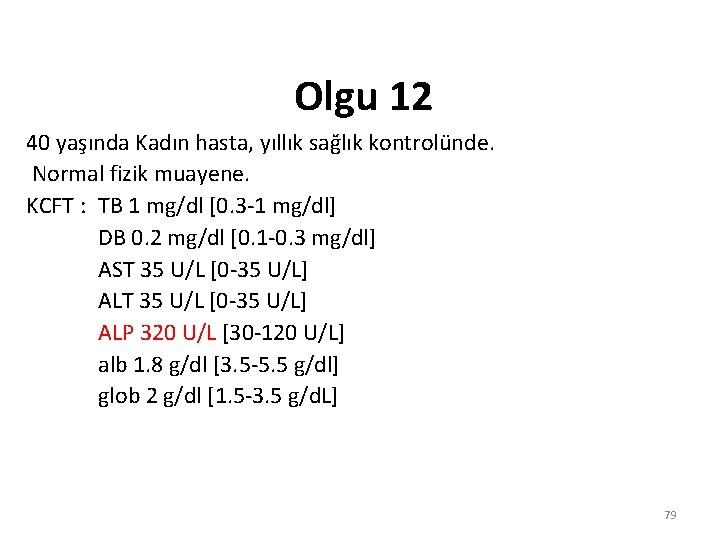 Olgu 12 40 yaşında Kadın hasta, yıllık sağlık kontrolünde. Normal fizik muayene. KCFT :