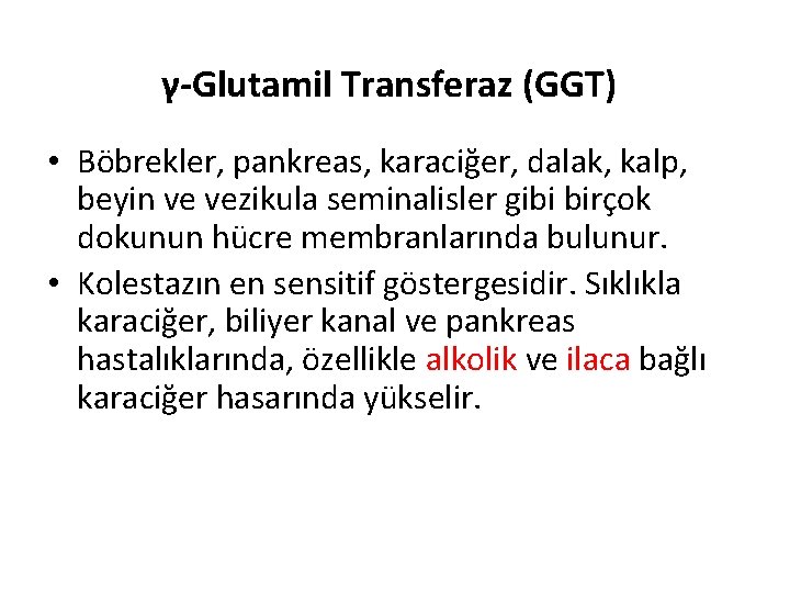 γ-Glutamil Transferaz (GGT) • Böbrekler, pankreas, karaciğer, dalak, kalp, beyin ve vezikula seminalisler gibi