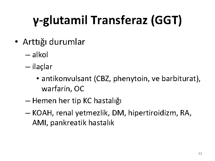 γ-glutamil Transferaz (GGT) • Arttığı durumlar – alkol – ilaçlar • antikonvulsant (CBZ, phenytoin,